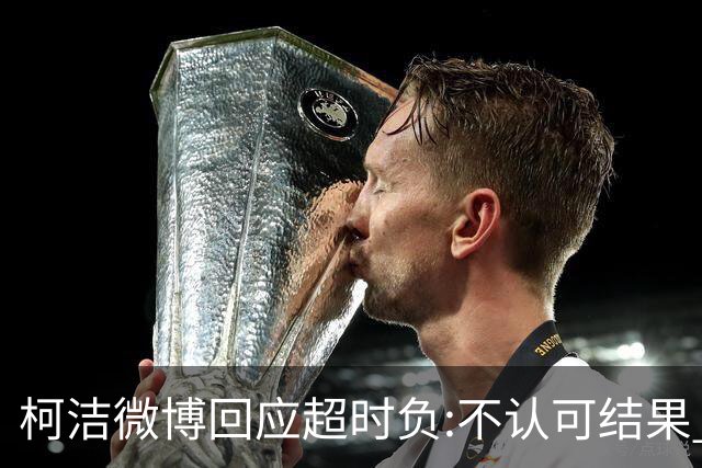 柯洁微博回应超时负:不认可结果 希望引以为戒
